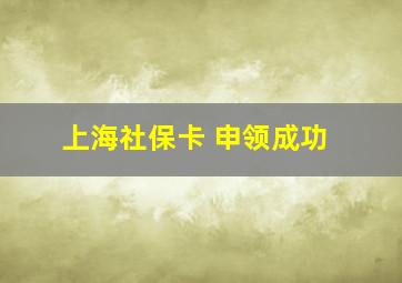 上海社保卡 申领成功